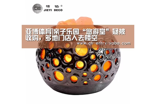 亚博体育|亲子乐园“悠游堂”疑被收购,多地门店人去楼空(图1) 亚博体育下载