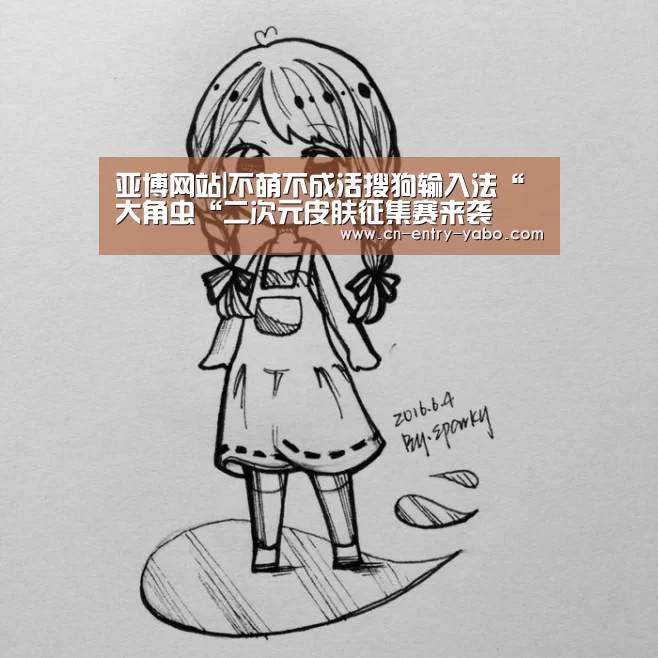亚博网站|不萌不成活搜狗输入法“大角虫“二次元皮肤征集赛来袭(图3) 亚博