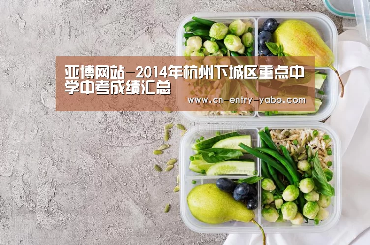 亚博网站-2014年杭州下城区重点中学中考成绩汇总(图1) 亚博体育下载