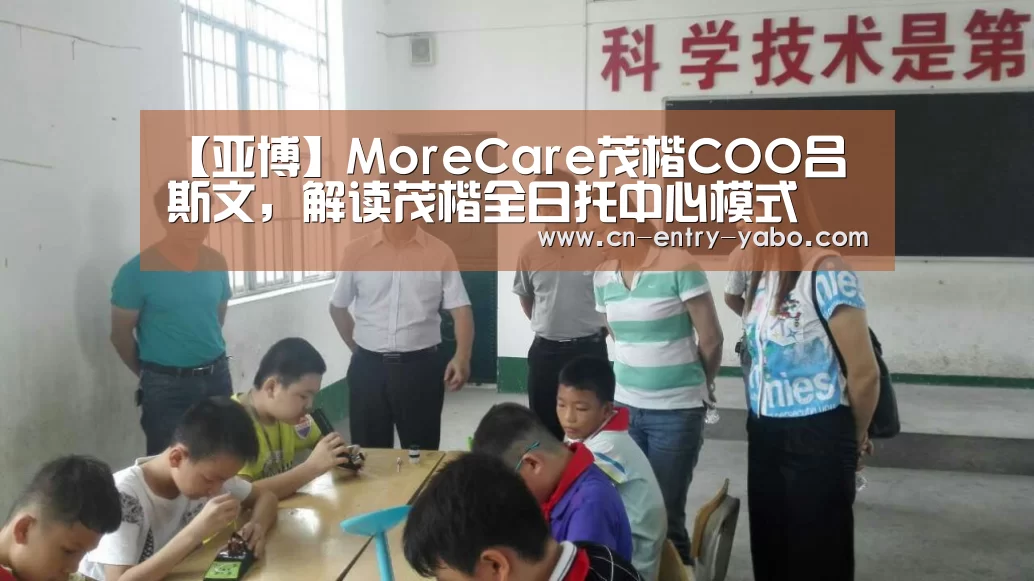 【亚博】MoreCare茂楷COO吕斯文,解读茂楷全日托中心模式(图1) 亚博体育